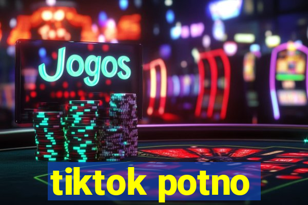 tiktok potno